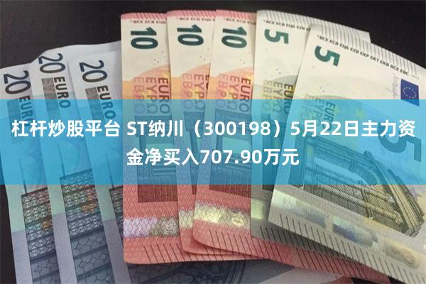 杠杆炒股平台 ST纳川（300198）5月22日主力资金净买入707.90万元