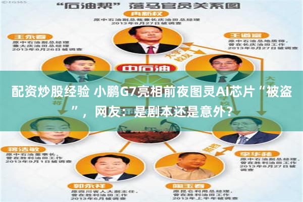 配资炒股经验 小鹏G7亮相前夜图灵AI芯片“被盗”，网友：是剧本还是意外？