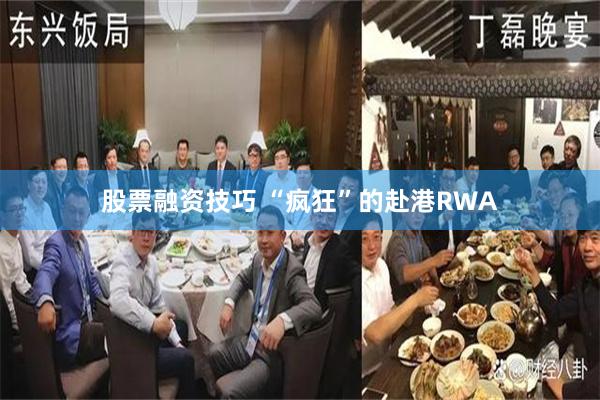 股票融资技巧 “疯狂”的赴港RWA
