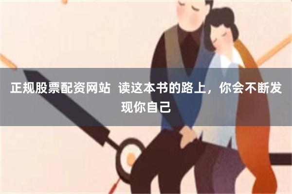 正规股票配资网站  读这本书的路上，你会不断发现你自己