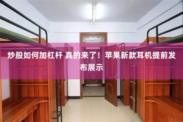 炒股如何加杠杆 真的来了！苹果新款耳机提前发布展示