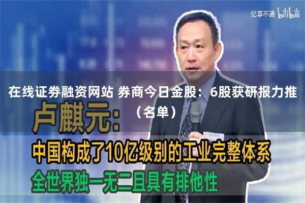 在线证劵融资网站 券商今日金股：6股获研报力推（名单）