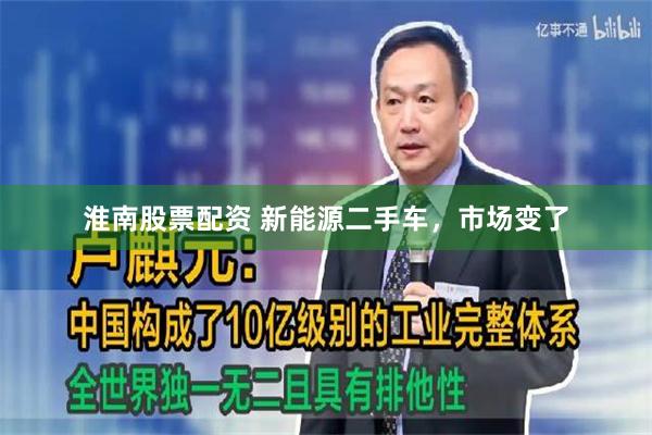 淮南股票配资 新能源二手车，市场变了