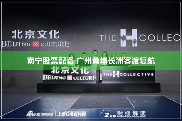 南宁股票配资 广州黄埔长洲客渡复航