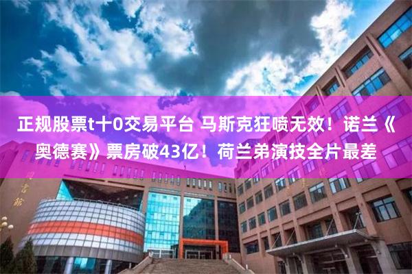正规股票t十0交易平台 马斯克狂喷无效！诺兰《奥德赛》票房破43亿！荷兰弟演技全片最差