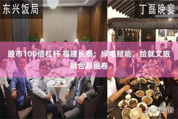 股市100倍杠杆 福建长泰：绿电赋能，绘就文旅融合新画卷
