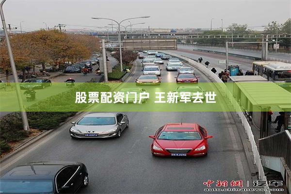 股票配资门户 王新军去世