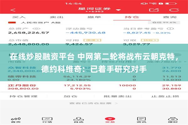 在线炒股融资平台 中网第二轮将战布云朝克特，德约科维奇：已着手研究对手